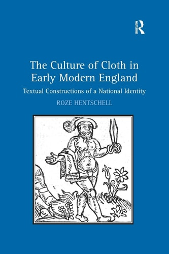 The Culture of Cloth in Early Modern England Textual Constructions of a National Identity