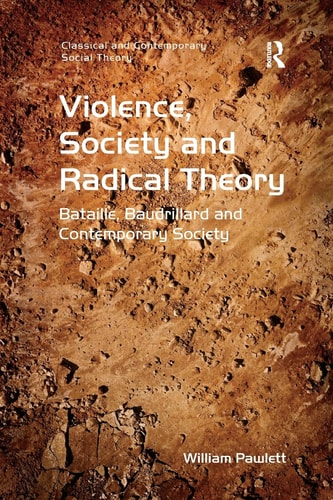 Violence, Society and Radical Theory Bataille, Baudrillard and Contemporary Society
