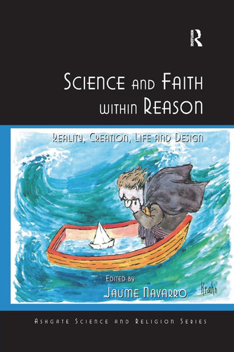 Science and Faith Within Reason Reality, Creation, Life and Design