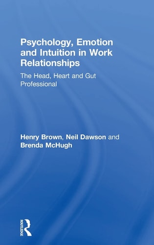 Psychology, Emotion and Intuition in Work Relationships The Head, Heart and Gut Professional