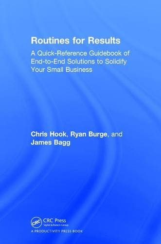 Routines for Results A Quick-Reference Guidebook of End-To-End Solutions to Solidify Your Small Business