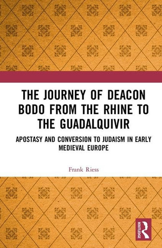 The Journey of Deacon Bodo from the Rhine to the Guadalquivir Apostasy and Conversion to Judaism in Early Medieval Europe