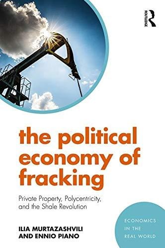 The Political Economy of Fracking Private Property, Polycentricity, and the Shale Revolution