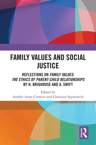 Family Values and Social Justice Reflections on Family Values: the Ethics of Parent-Child Relationships by H. Brighouse and A. Swift