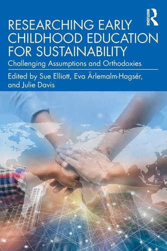 Researching Early Childhood Education for Sustainability Challenging Assumptions and Orthodoxies