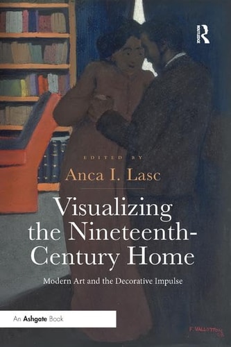 Visualizing the Nineteenth-Century Home Modern Art and the Decorative Impulse