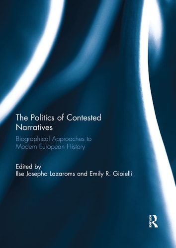 The Politics of Contested Narratives Biographical Approaches to Modern European History