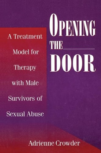 Opening the Door A Treatment Model for Therapy with Male Survivors of Sexual Abuse