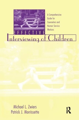 Effective Interviewing of Children A Comprehensive Guide for Counselors and Human Service Workers
