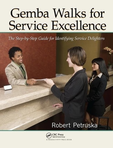 Gemba Walks for Service Excellence The Step-By-Step Guide for Identifying Service Delighters