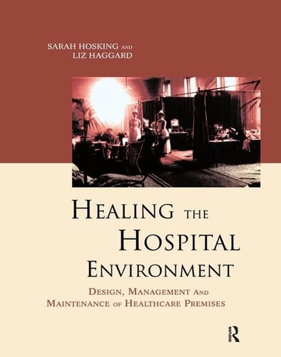 Healing the Hospital Environment Design, Management and Maintenance of Healthcare Premises