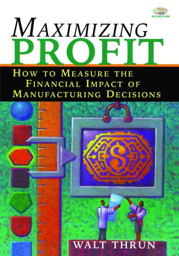 Maximizing Profit How to Measure the Financial Impact of Manufacturing Decisions