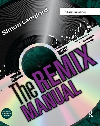 The Remix Manual The Art and Science of Dance Music Remixing with Logic