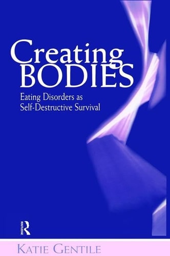 Creating Bodies Eating Disorders As Self-Destructive Survival