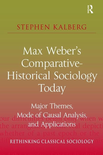 Max Weber's Comparative-Historical Sociology Today Major Themes, Mode of Causal Analysis, and Applications