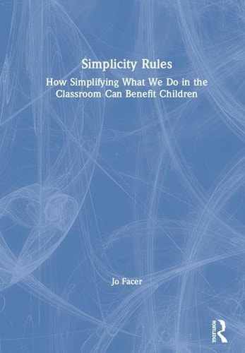 Simplicity Rules How Simplifying What We Do in the Classroom Can Benefit Children