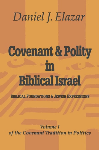 Covenant and Polity in Biblical Israel Volume 1, Biblical Foundations and Jewish Expressions: Covenant Tradition in Politics