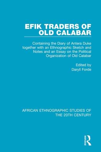 Efik Traders of Old Calabar Containing the Diary of Antera Duke Together with an Ethnographic Sketch and Notes and an Essay on the Political Organization of Old Calabar