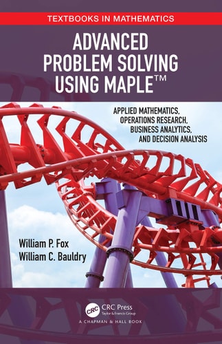 Advanced Problem Solving Using Maple Applied Mathematics, Operations Research, Business Analytics, and Decision Analysis