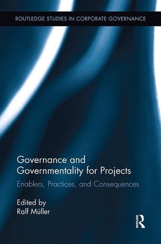 Governance and Governmentality for Projects Enablers, Practices, and Consequences