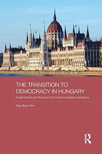 The Transition to Democracy in Hungary Árpád Göncz and the Post-Communist Hungarian Presidency