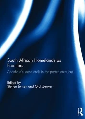 South African Homelands as Frontiers Apartheid's Loose Ends in the Postcolonial Era