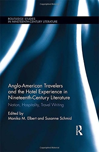 Anglo-American Travelers and the Hotel Experience in Nineteenth-century Literature Nation, Hospitality, Travel Writing