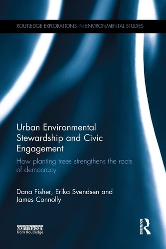 Urban Environmental Stewardship and Civic Engagement How Planting Trees Strengthens the Roots of Democracy