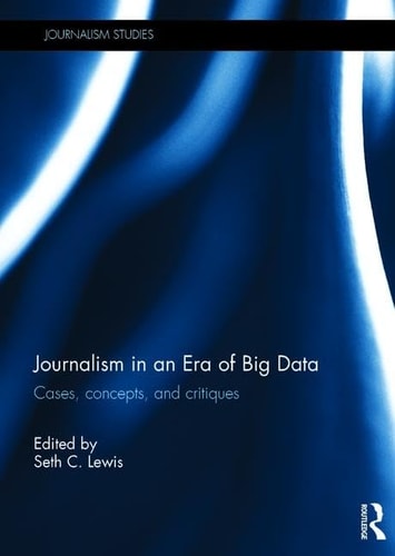 Journalism in an Era of Big Data Cases, Concepts, and Critiques