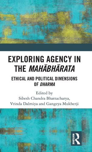 Exploring Agency in the Mahābhārata Ethical and Political Dimensions of Dharma