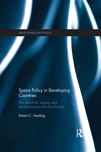 Space Policy in Developing Countries The Search for Security and Development on the Final Frontier