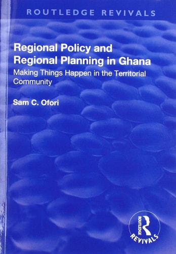 Regional Policy and Regional Planning in Ghana Making Things Happen in the Territorial Community