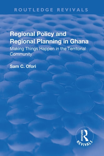 Regional Policy and Regional Planning in Ghana Making Things Happen in the Territorial Community