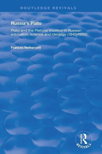 Russia's Plato Plato and the Platonic Tradition in Russian Education, Science and Ideology (1840¿1930)