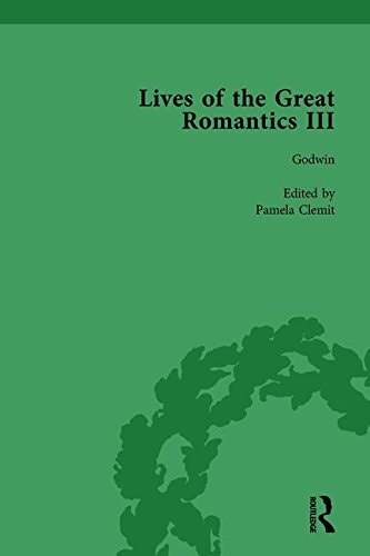 Lives of the Great Romantics, Part III, Volume 1 Godwin, Wollstonecraft and Mary Shelley by Their Contemporaries