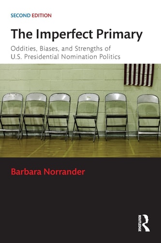 The Imperfect Primary Oddities, Biases, and Strengths of U.S. Presidential Nomination Politics