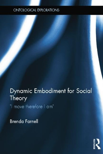 Dynamic Embodiment for Social Theory I Move Therefore I Am