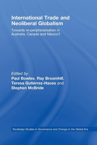 International Trade and Neoliberal Globalism Towards Re-Peripheralisation in Australia, Canada and Mexico?