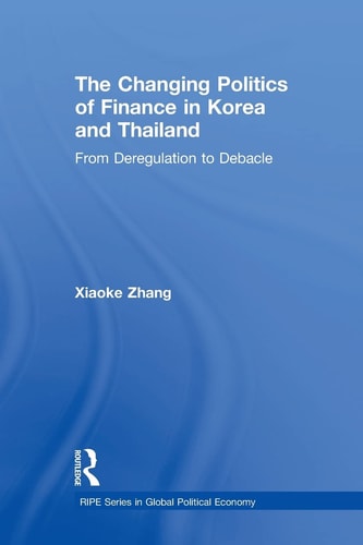 The Changing Politics of Finance in Korea and Thailand From Deregulation to Debacle