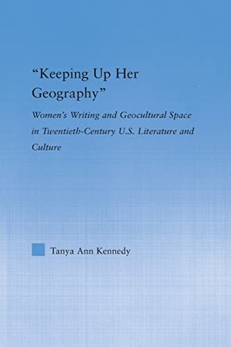 Keeping Up Her Geography Women's Writing and Geocultural Space in Early Twentieth-Century U. S. Literature and Culture