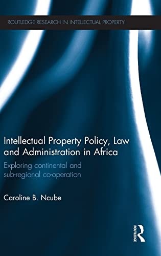 Intellectual Property Policy, Law and Administration in Africa Exploring Continental and Sub-regional Co-operation