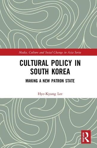 Cultural Policy in South Korea Making a New Patron State