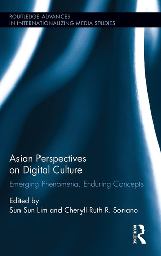 Asian Perspectives on Digital Culture Emerging Phenomena, Enduring Concepts