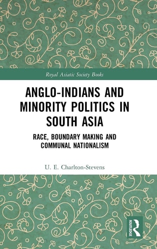 Anglo-Indians and Minority Politics in South Asia Race, Boundary Making and Communal Nationalism