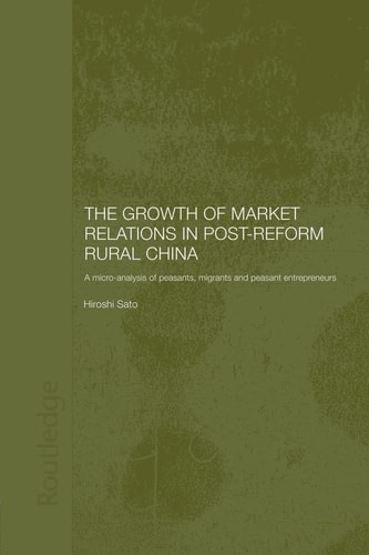 The Growth of Market Relations in Post-Reform Rural China A Micro-Analysis of Peasants, Migrants and Peasant Entrepeneurs