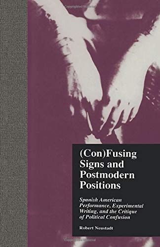 (Con)Fusing Signs and Postmodern Positions Spanish American Performance, Experimental Writing, and the Critique of Political Confusion
