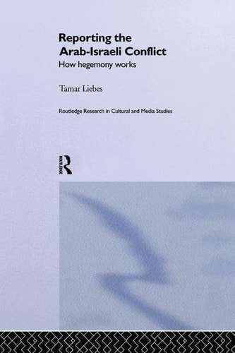 Reporting the Israeli-Arab Conflict How Hegemony Works