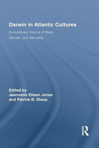 Darwin in Atlantic Cultures Evolutionary Visions of Race, Gender, and Sexuality