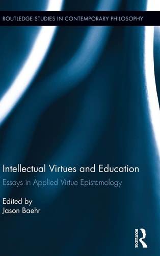Intellectual Virtues and Education Essays in Applied Virtue Epistemology
