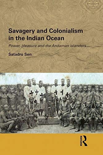 Savagery and Colonialsim in the Inidan Ocean: Power Pleasure and the Andaman Islanders